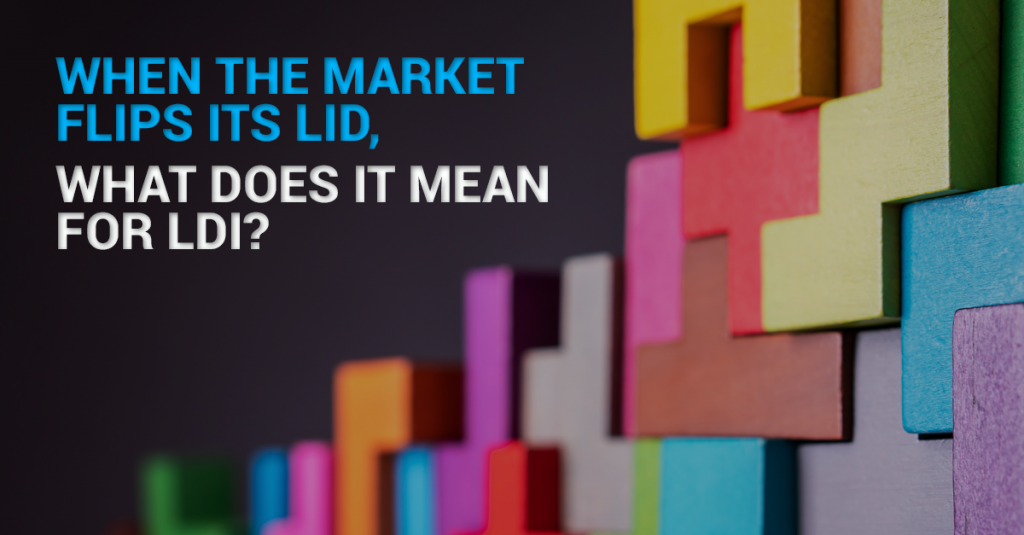 When the market flips its lid, what does it mean for LDI?